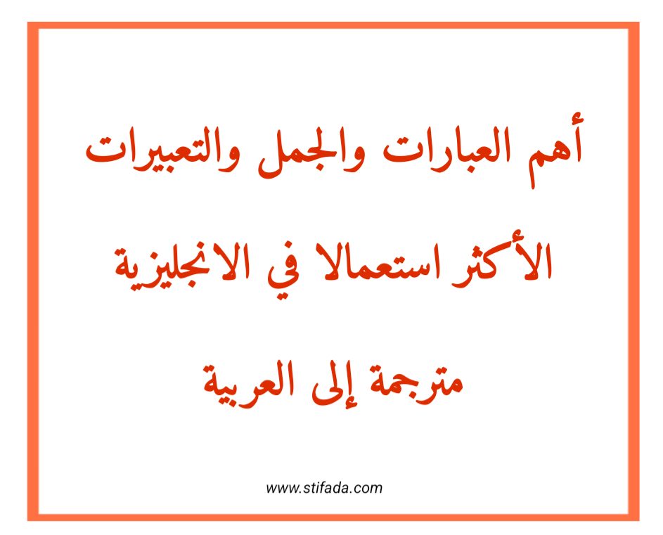 أهم العبارات والجمل والتعبيرات الأكثر استعمالا في الانجليزية مترجمة إلى العربية